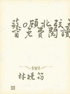 苏o顾北弦无弹窗免费阅读笔趣阁