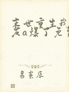 末世重生我的女友a爆了免费阅读全文