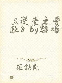 《逆袭之爱上情敌》by柴鸡蛋在线阅读