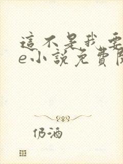 这不是我要的he小说免费阅读