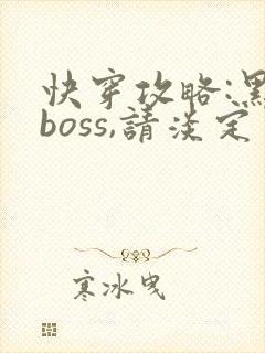 快穿攻略:黑化boss,请淡定