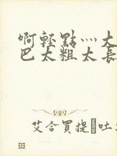 啊轻点灬大ji巴太粗太长av