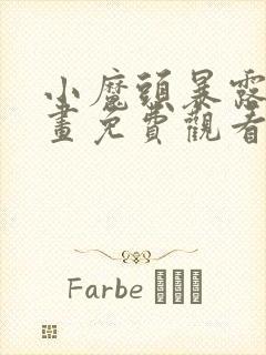 小魔头暴露啦漫画免费观看下拉式