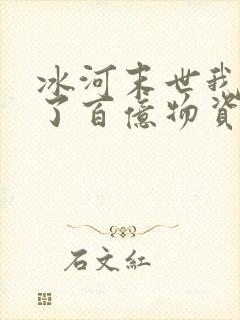 冰河末世我囤积了百亿物资大结局