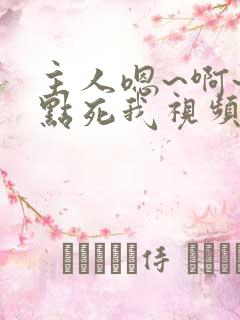 主人嗯~啊~快点死我视频