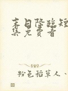 末日降临短剧全集免费看