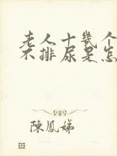 老人十几个小时不排尿是怎么回事