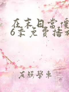 在末日当僵尸第6季免费播放