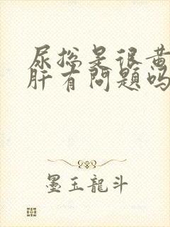 尿总是很黄,是肝有问题吗