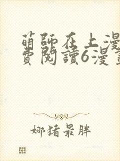 萌师在上漫画免费阅读6漫画下拉式