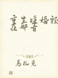 重生暖婚轻宠妻在哪看