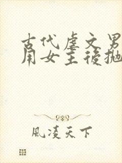 古代虐文男主利用女主后抛弃