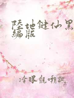 陆地键仙黑暗改编版