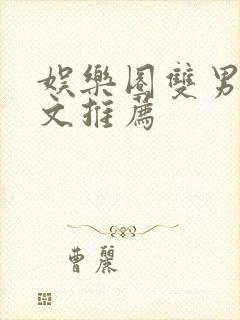 娱乐圈双男主甜文推荐