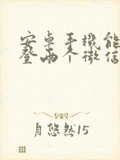 安卓手机能同时登两个微信吗