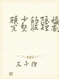 顾少的隐婚罪妻完整版短剧