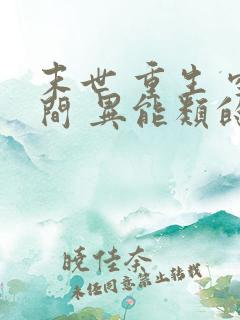 末世 重生 空间 异能类的小说