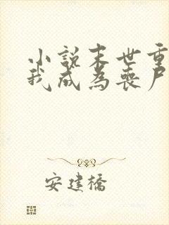 小说末世重生后我成为丧尸王在线观看