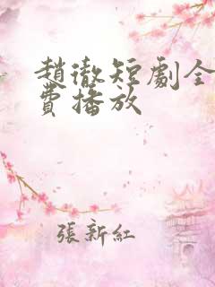 赵彻短剧全集免费播放