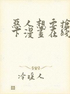 恶人想要抢救一下漫画在线观看免费阅读