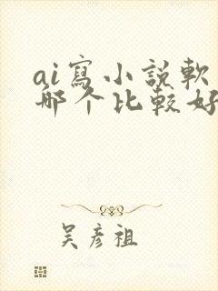 ai写小说软件哪个比较好是免费的