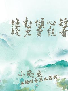 绝对倾心短剧在线免费观看全集高清