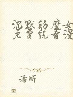 沉默的魔女漫画免费观看漫画简体版