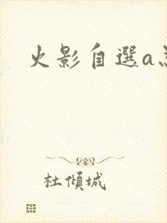 火影自选a忍