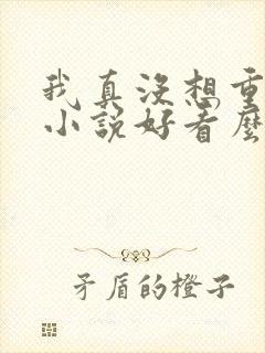 我真没想重生啊小说好看么