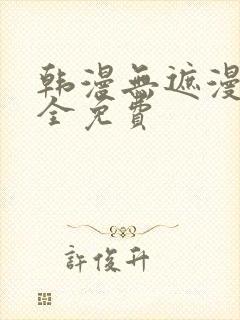 韩漫无遮漫画大全免费