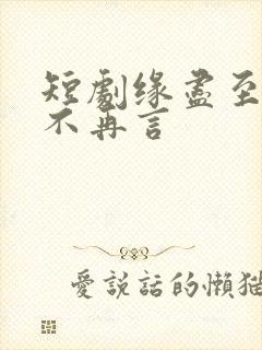 短剧缘尽至此爱不再言