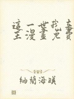 这一世我来当家主漫画免费阅读漫画