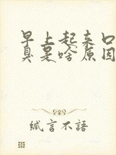 早上起来口苦口臭是啥原因引起的