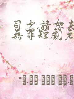 司少,请恕夫人无罪短剧免费观看