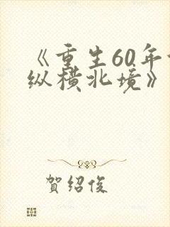 《重生60年代纵横北境》短剧