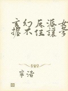 玄幻反派女主把握不住让爹来宠的小说