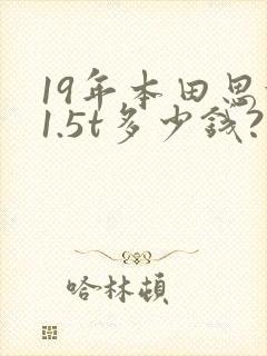 19年本田思域1.5t多少钱?