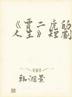 《贾二虎的逆袭人生》短剧