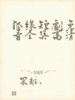 狐缘短剧免费观看全集高清