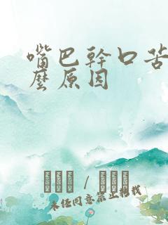 嘴巴干口苦是什么原因