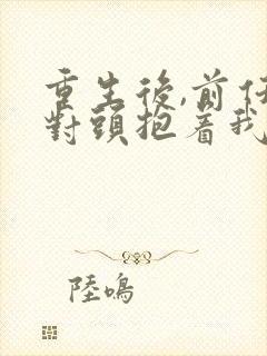 重生后,前任死对头抱着我叫心肝短剧