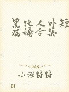黑化人外短篇集病娇合集