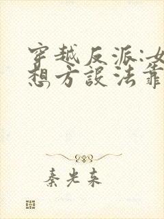 穿越反派:女主想方设法靠近我