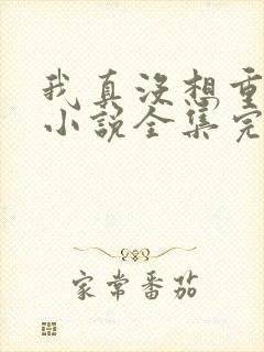 我真没想重生啊小说全集完整版