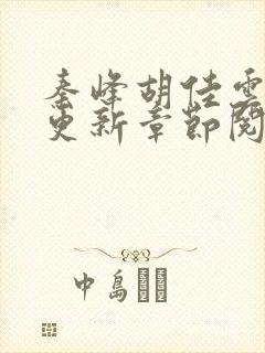 秦峰胡佳云最新更新章节阅读