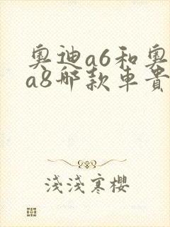 奥迪a6和奥迪a8哪款车贵