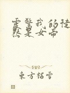 震惊我的徒弟竟然是女帝