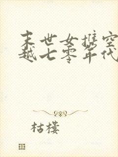 末世女携空间穿越七零年代有个碗