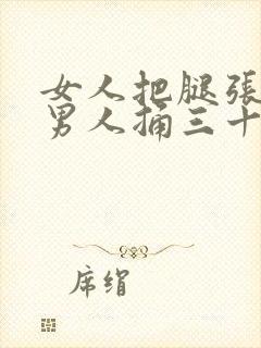 女人把腿张开让男人捅三十分钟