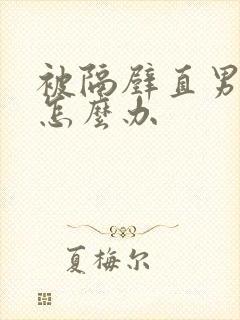 被隔壁直男掰弯怎么办